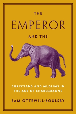 The Emperor and the Elephant: Christians and Muslims in the Age of Charlemagne (Hardcover)