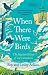 When There Were Birds