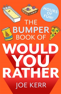 The Bumper Book of Would You Rather?: OVER 35 HILARIOUS HYPOTHETICAL QUESTIONS FOR ANYONE AGED 6 TO 106