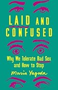 Laid and Confused: Why We Tolerate Bad Sex and How to Stop