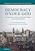 Democracy under God: Constitutions, Islam and Human Rights in the Muslim World (Comparative Constitutional Law and Policy)