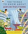 100 Things to Know About Architecture by Louise O'Brien 100 Things to Know About Architecture by Louise O'Brien