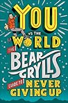 You Vs the World: The Bear Grylls Guide to Never Giving Up