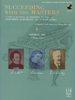 Succeeding with the Masters: A Guide to Practicing and Performing the Works of Schubert, Schumann, and Tchaikovsky, Romantic Era, Volume One- Late Elementary through Intermediate Repertoire (Book & CD)