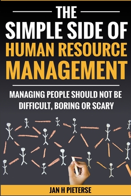 The Simple Side of Human Resource Management: Managing people should not be difficult, boring or scary (The Simple Side Of Business Management)