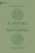 Planting by Pastoring: A Vision for Starting a Healthy Church