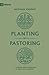 Planting by Pastoring: A Vision for Starting a Healthy Church