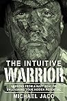 Intuitive Warrior: Lessons From A Navy SEAL On Unleashing Your Hidden Potential Intuitive Warrior: Lessons From A Navy SEAL On Unleashing Your Hidden Potential