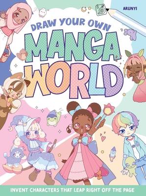 Draw Your Own Manga World: Invent Characters that Leap Right Off the Page (Design Originals) For Kids Age 8 and Up - Step-by-Step Instructions for Drawing Faces, Hair, Clothes, Chibi, Pets, and More