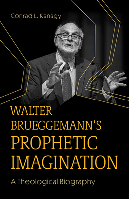 Walter Brueggemann's Prophetic Imagination: A Theological Biography (Paperback)