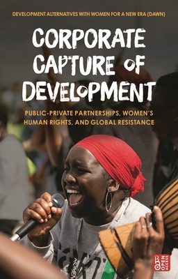 Corporate Capture of Development: Public-Private Partnerships, Women’s Human Rights, and Global Resistance
