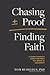 Chasing Proof, Finding Faith: A Young Scientist’s Search for Truth in a World of Uncertainty
