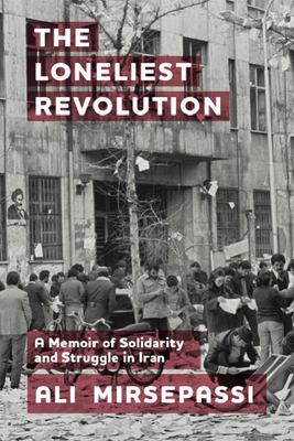 The Loneliest Revolution: A Memoir of Solidarity and Struggle in Iran (Edinburgh Historical Studies of Iran and the Persian World)