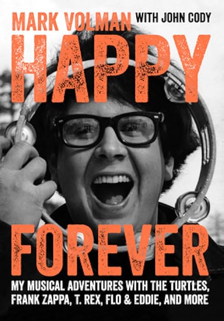 Happy Forever: My Musical Adventures With The Turtles, Frank Zappa, T. Rex, Flo & Eddie, And More