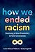 How We Ended Racism: Realiz...