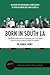 Born in South LA: 100+ Remarkable African-Americans Who Were Born, Raised, Lived or Died in South Los Angeles