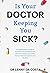 Is Your Doctor Keeping You Sick? :