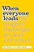 When Everyone Leads: How The Toughest Challenges Get Seen And Solved
