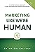 Marketing Like We're Human:...