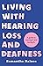 Living With Hearing Loss and Deafness: A guide to owning it and loving it