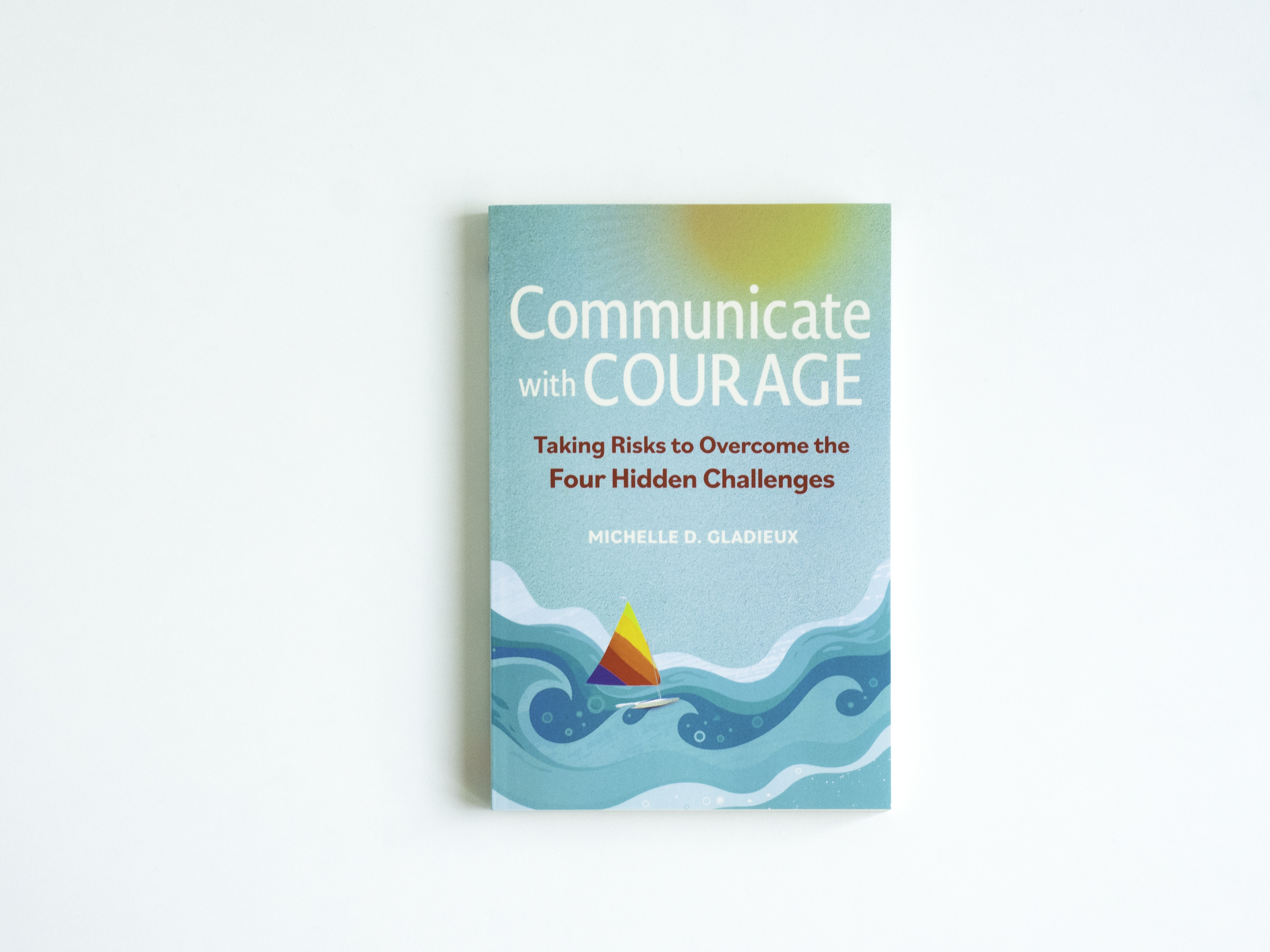 Communicate with Courage: Taking Risks to Overcome the Four Hidden Challenges (Unknown Binding)