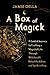 A Box of Magick: A Guided Journey to Crafting a Magickal Life Through Witchcraft, Ritual Herbalism, and Spellcrafting