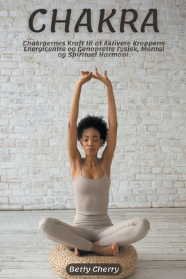 Chakra Chakraernes Kraft til at Aktivere Kroppens Energicentre og Genoprette Fysisk, Mental og Spirituel Harmoni. (Danish Edition)