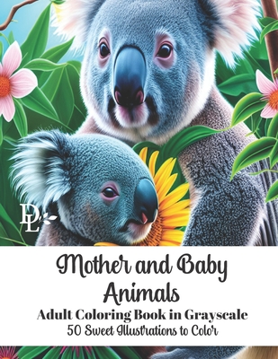 Mother and Baby Animals Adult Coloring Book in Grayscale: 50 Sweet Illustrations to Color (Cute Animals Coloring Books)
