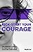 Kick-Start Your Courage: The essential formula to take on life with calm and confidence