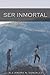 Ser inmortal (Spanish Edition)