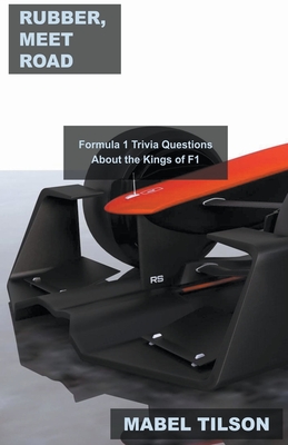 Rubber, Meet Road: Formula 1 Trivia Questions About the Kings of F1 (Formula 1 Geek Kingdom)