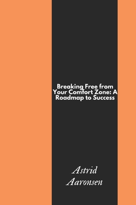 Breaking Free from Your Comfort Zone: A Roadmap to Success (Unlock Your Potential Series)