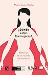 ¿Dónde están las mujeres?: Heroínas en un mundo de hombres (Spanish Edition)