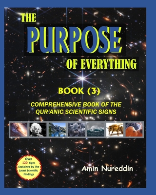 THE PURPOSE OF EVERYTHING: COMPREHENSIVE BOOK OF THE QUR'ANIC SCIENTIFIC SIGNS
