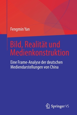 Bild, Realität und Medienkonstruktion: Eine Frame-Analyse der deutschen Mediendarstellungen von China (German Edition)
