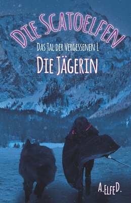 Die Scatoelfen - Die Jägerin: Das Tal der Vergessenen 1 (German Edition)