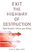 Exit the Highway of Destruc...