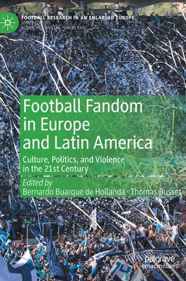 Football Fandom in Europe and Latin America: Culture, Politics, and Violence in the 21st Century (Football Research in an Enlarged Europe)