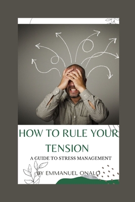 HOW TO RULE YOUR TENSION: A Guide To Stress Management