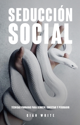 Seducción Social: Técnicas probadas para seducir, conectar y persuadir. (Spanish Edition)