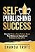 Self-Publishing Success: How to Write a Non-Fiction Book that Makes an Impact and Publish it Like a Pro