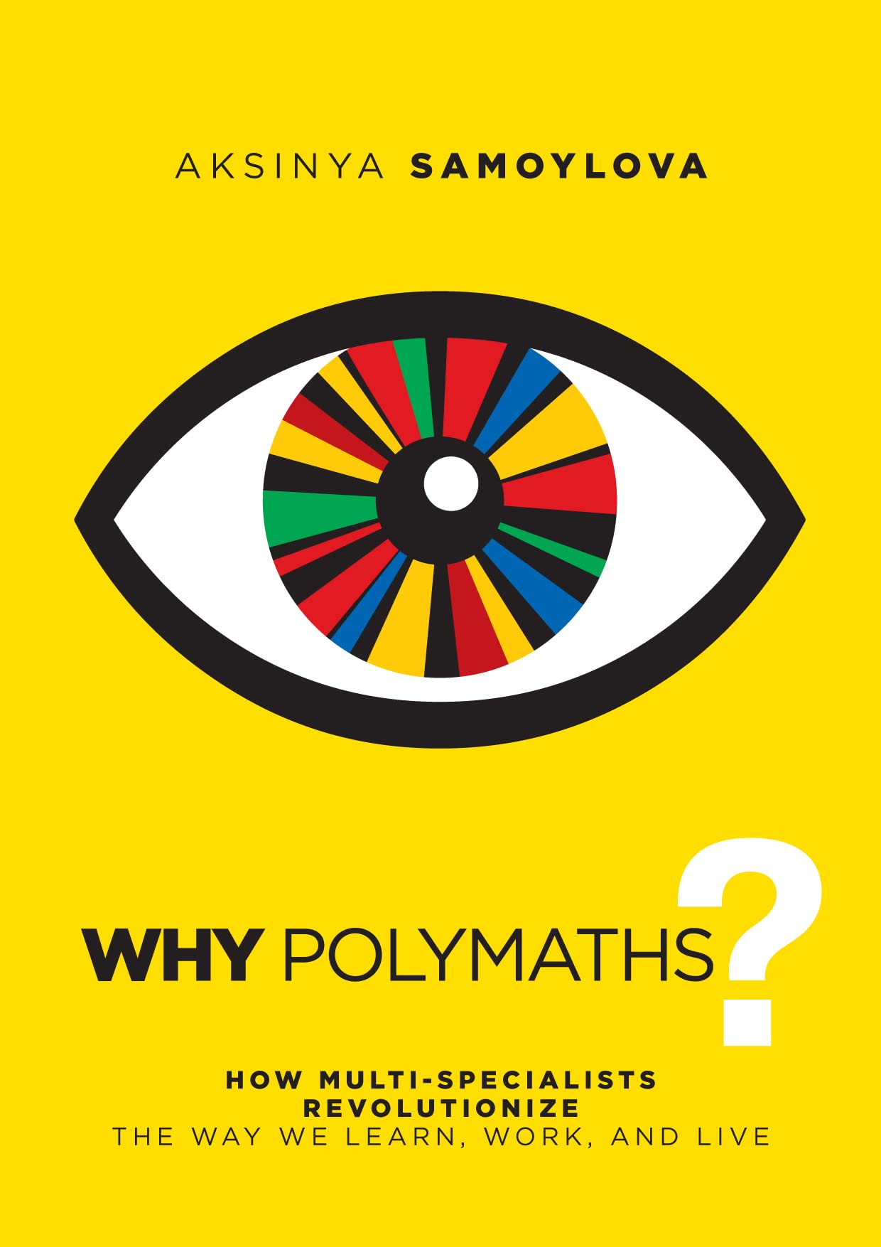 Why Polymaths?: How Multi-Specialists Revolutionize the Way We Learn, Work, and Live (Kindle Edition)