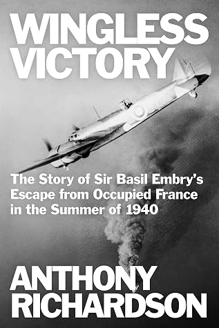 Wingless Victory: The Story of Sir Basil Embry’s Escape From Occupied France in the Summer of 1940 (Remarkable Survivors from World War Two)