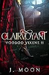 Clairvoyant (Voodoo Vixens, #2). by J. Moon