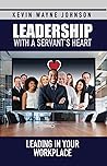 Leadership with a Servant's Heart: Leading in Your Workplace