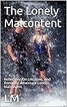 The Lonely Malcontent: Reflections On Life, Love, And Romantic Adventure The Lonely Malcontent: Reflections On Life, Love, And Romantic Adventure