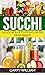 Succhi - Deliziose ricette di succhi per principianti by Garry William