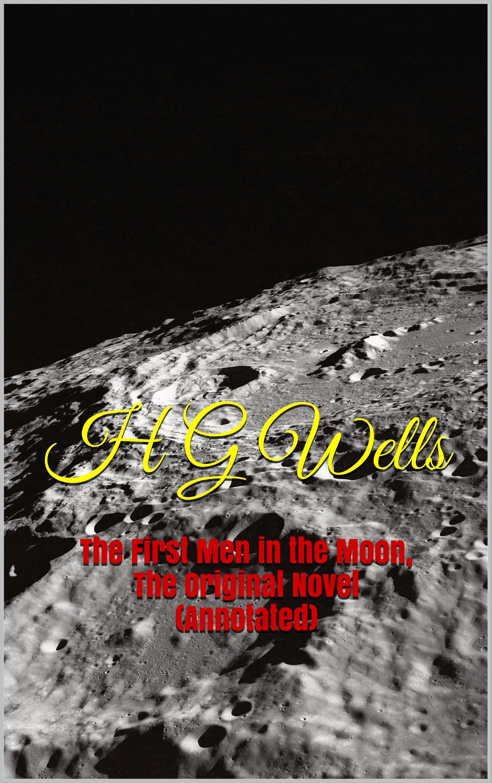 The First Men in the Moon, The Original Novel (Annotated): Masterpiece Collection: The First Men in the Moon, H G Wells Famous Quotes, Book List, and Biography