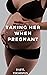 Taking her When Pregnant: H...