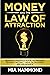 Money and The Law of Attraction: Advanced Manifestation Techniques to Easily Attract Wealth, Success, and Abundance